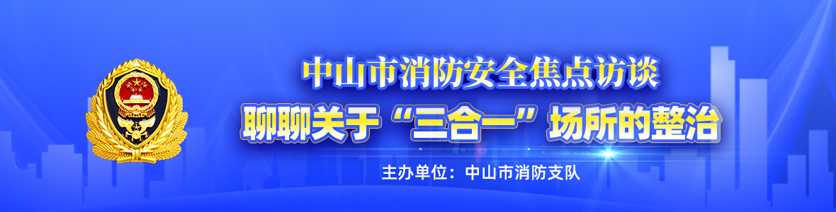 中山市消防安全焦点访谈——聊聊关于“三合一”场所的整治